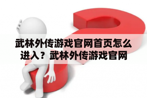 武林外传游戏官网首页怎么进入？武林外传游戏官网