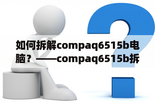 如何拆解compaq6515b电脑？——compaq6515b拆机教程