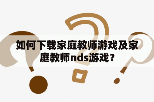 如何下载家庭教师游戏及家庭教师nds游戏？