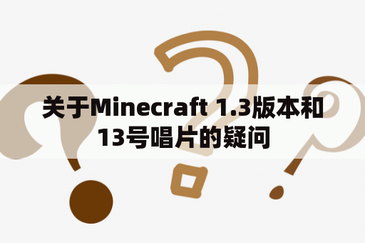关于Minecraft 1.3版本和13号唱片的疑问
