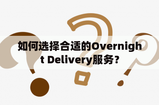 如何选择合适的Overnight Delivery服务？