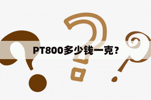 PT800多少钱一克？