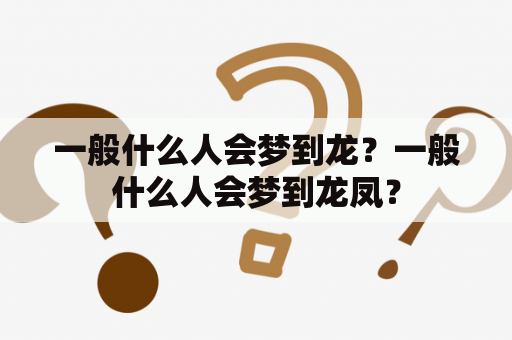 一般什么人会梦到龙？一般什么人会梦到龙凤？