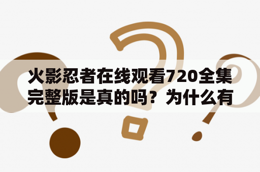 火影忍者在线观看720全集完整版是真的吗？为什么有些网站可以免费观看？