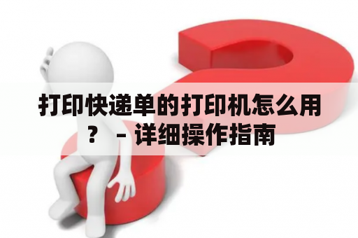 打印快递单的打印机怎么用？ – 详细操作指南