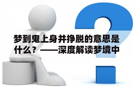 梦到鬼上身并挣脱的意思是什么？——深度解读梦境中的恐惧体验