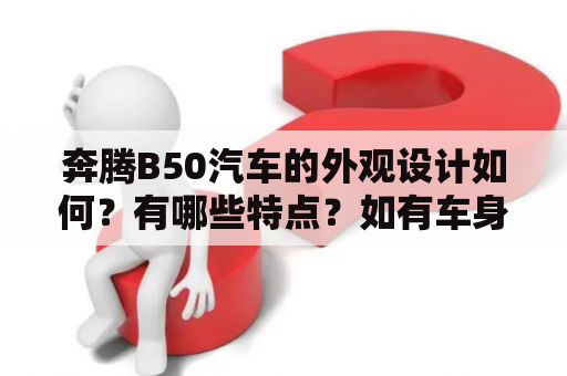 奔腾B50汽车的外观设计如何？有哪些特点？如有车身变动，是否有影响？