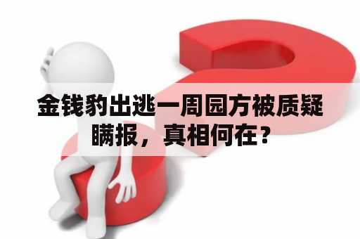 金钱豹出逃一周园方被质疑瞒报，真相何在？