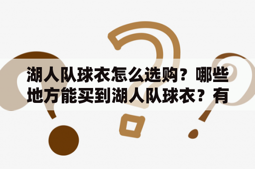 湖人队球衣怎么选购？哪些地方能买到湖人队球衣？有哪些样式的湖人队球衣图片？