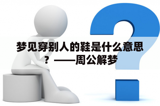 梦见穿别人的鞋是什么意思？——周公解梦