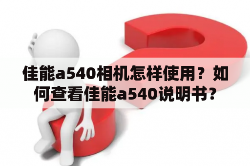 佳能a540相机怎样使用？如何查看佳能a540说明书？