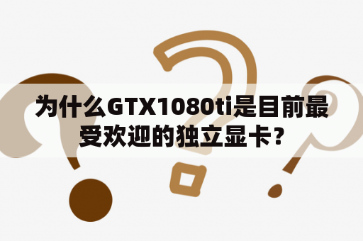 为什么GTX1080ti是目前最受欢迎的独立显卡？