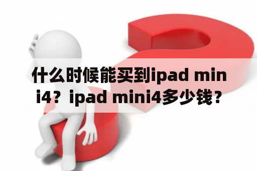 什么时候能买到ipad mini4？ipad mini4多少钱？