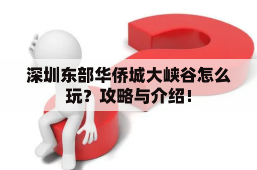 深圳东部华侨城大峡谷怎么玩？攻略与介绍！