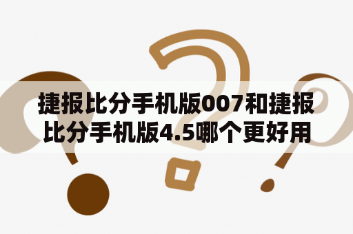 捷报比分手机版007和捷报比分手机版4.5哪个更好用？