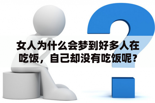 女人为什么会梦到好多人在吃饭，自己却没有吃饭呢？