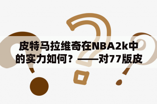 皮特马拉维奇在NBA2k中的实力如何？——对77版皮特马拉维奇进行测评