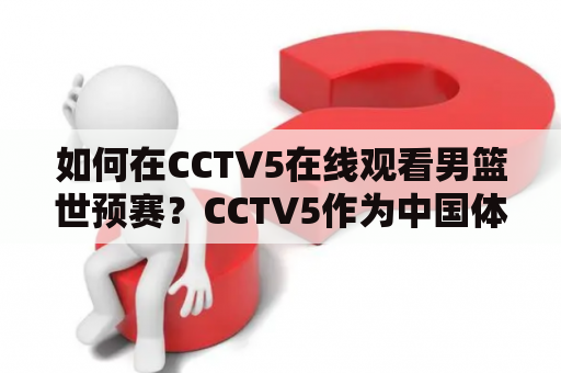 如何在CCTV5在线观看男篮世预赛？CCTV5作为中国体育频道中的一员，是国内最具权威性的体育媒体之一。在CCTV5中可以观看到各种体育项目的直播以及精彩的体育节目。而对于球迷来说，CCTV5在线观看男篮世预赛是一件非常方便快捷的事情。