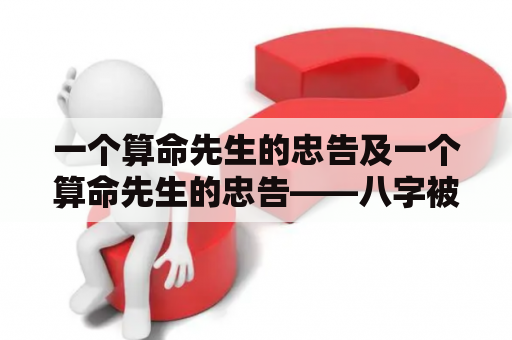 一个算命先生的忠告及一个算命先生的忠告——八字被下咒的人的特征