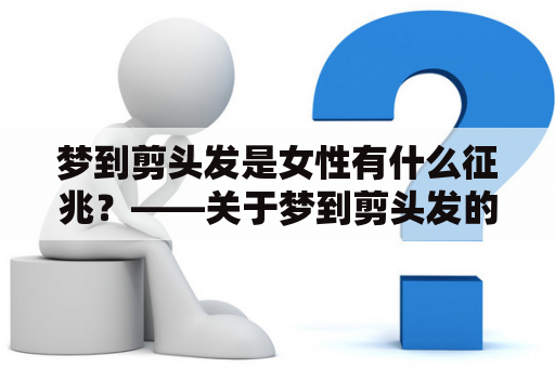 梦到剪头发是女性有什么征兆？——关于梦到剪头发的解读