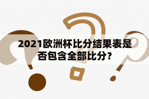 2021欧洲杯比分结果表是否包含全部比分？