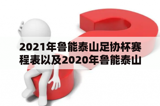 2021年鲁能泰山足协杯赛程表以及2020年鲁能泰山足协杯赛程表是什么？如何查看？