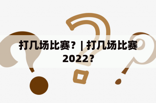 打几场比赛？| 打几场比赛2022？