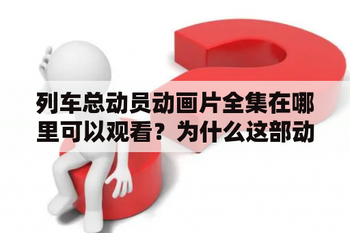 列车总动员动画片全集在哪里可以观看？为什么这部动画片受到了如此之多的喜爱？