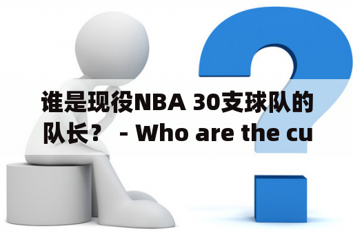 谁是现役NBA 30支球队的队长？ - Who are the current captains of the 30 NBA teams?