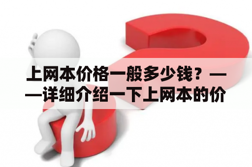 上网本价格一般多少钱？——详细介绍一下上网本的价格以及影响上网本价格的因素