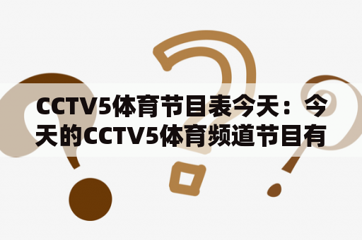 CCTV5体育节目表今天：今天的CCTV5体育频道节目有哪些？