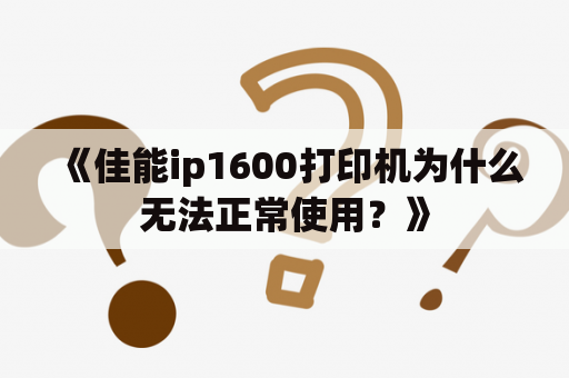 《佳能ip1600打印机为什么无法正常使用？》