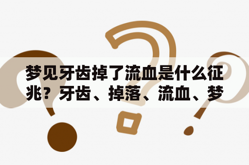 梦见牙齿掉了流血是什么征兆？牙齿、掉落、流血、梦境、征兆