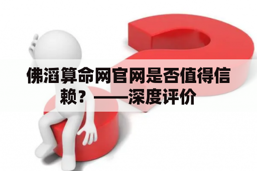 佛滔算命网官网是否值得信赖？——深度评价