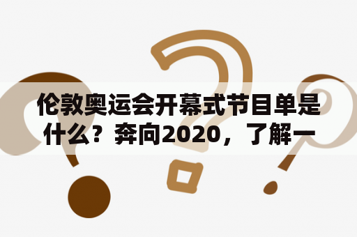 伦敦奥运会开幕式节目单是什么？奔向2020，了解一下吧！