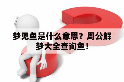 梦见鱼是什么意思？周公解梦大全查询鱼！