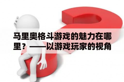 马里奥格斗游戏的魅力在哪里？——以游戏玩家的视角来深入探究