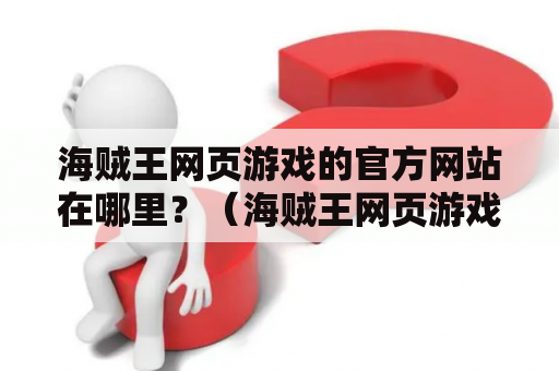 海贼王网页游戏的官方网站在哪里？（海贼王网页游戏、海贼王网页游戏官网）