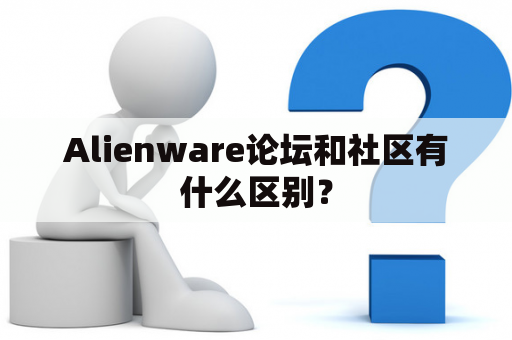 Alienware论坛和社区有什么区别？