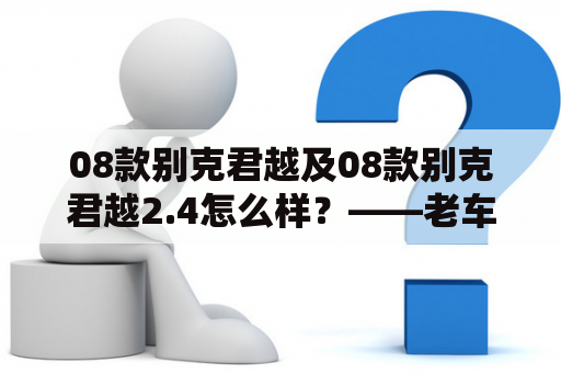 08款别克君越及08款别克君越2.4怎么样？——老车型的优缺点详解