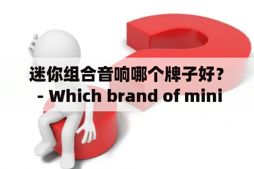 迷你组合音响哪个牌子好？ - Which brand of mini hifi systems is better?