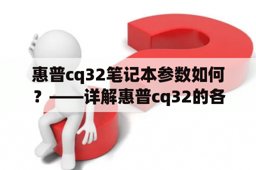 惠普cq32笔记本参数如何？——详解惠普cq32的各项指标和性能表现