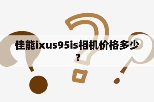 佳能ixus95is相机价格多少？