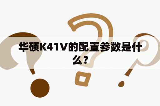 华硕K41V的配置参数是什么？