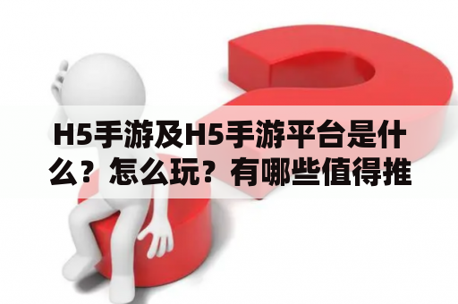 H5手游及H5手游平台是什么？怎么玩？有哪些值得推荐的平台？