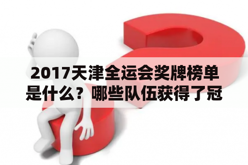 2017天津全运会奖牌榜单是什么？哪些队伍获得了冠军？