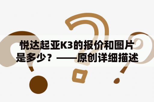 悦达起亚K3的报价和图片是多少？——原创详细描述