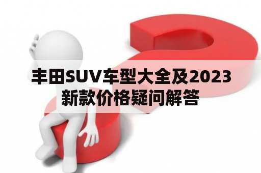 丰田SUV车型大全及2023新款价格疑问解答