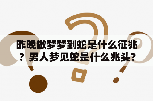 昨晚做梦梦到蛇是什么征兆？男人梦见蛇是什么兆头？