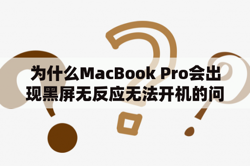 为什么MacBook Pro会出现黑屏无反应无法开机的问题？